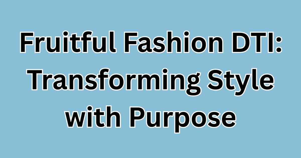 Fruitful Fashion DTI